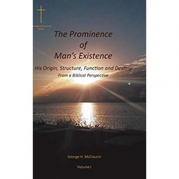 The Prominence of Man's Existence: His Origin, Structure, Function and Destiny From a Biblical Perspective