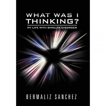 What Was I Thinking? My Life with Bipolar Disorder