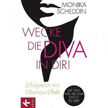 Monika Scheddin Wecke Die Diva In Dir!: Erfolgreich Mit Glamour-Effekt