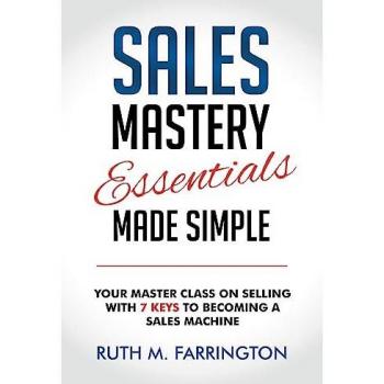 Sales Mastery Essentials Made Simple: Your Master Class on Selling with 7 Keys to Becoming a Sales Machine