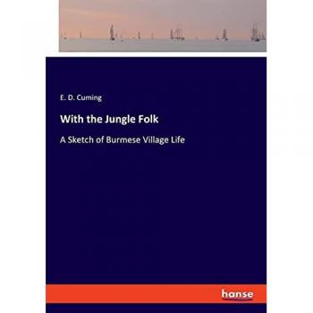 With the Jungle Folk: A Sketch of Burmese Village Life