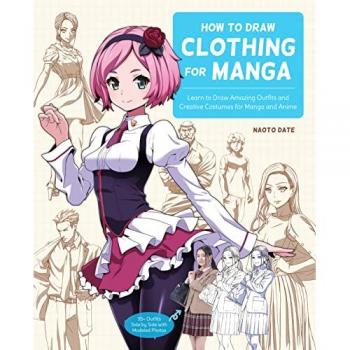 How to Draw Clothing for Manga : Learn to Draw Amazing Outfits and Creative Costumes for Manga and Anime