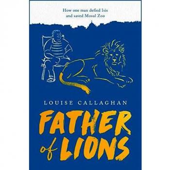 Father of Lions: How One Man Defied Isis and Saved Mosul Zoo