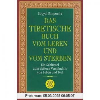 Das tibetische Buch vom Leben und vom Sterben: Ein Schlüssel zum tieferen Verständnis von Leben und Tod