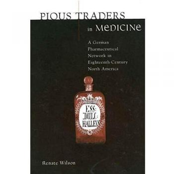 Pious Traders in Medicine: A German Pharmaceutical Network in Eighteenth-Century North America