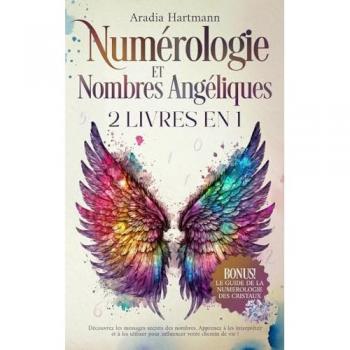 Numérologie et Nombres Angéliques: 2 livres en 1