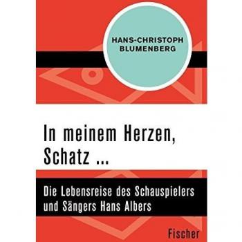 Hans-Christoph Blumenberg In Meinem Herzen, Schatz ...: Die Lebensreise Des Schauspielers Und Sängers Hans Albers