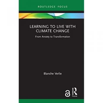 Learning to Live with Climate Change: From Anxiety to Transformation (Routledge Focus on Environment and Sustainability)