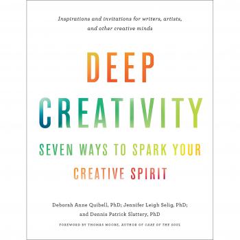 Deep Creativity: Seven Ways to Spark Your Creative Spirit