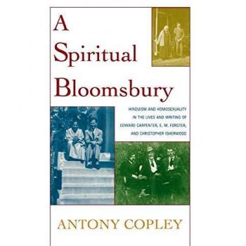 A Spiritual Bloomsbury: Hinduism and Homosexuality in the Lives and Writings of Edward Carpenter, E.M