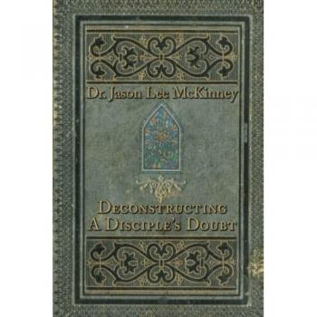 McKinney, Jason Lee: Deconstructing a Disciple's Doubt