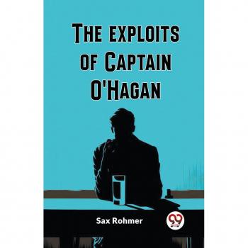 Rohmer, Sax: The Exploits Of Captain O'Hagan