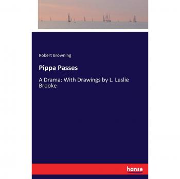 Pippa Passes: A Drama: With Drawings by L. Leslie Brooke