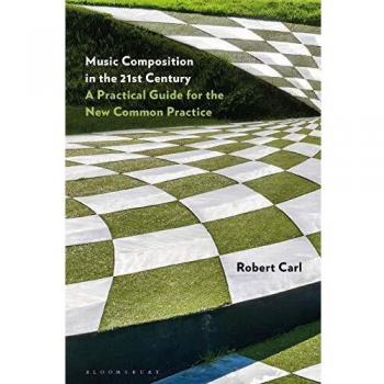 Music Composition In The 21st Century : A Practical Guide For The New Common Practice