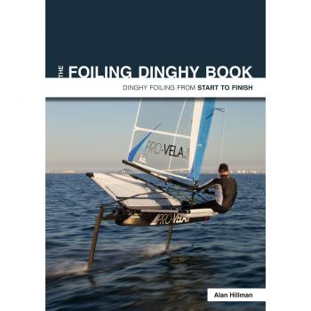 The Foiling Dinghy Book Dinghy Foiling from Start to Finish by Alan Hillman