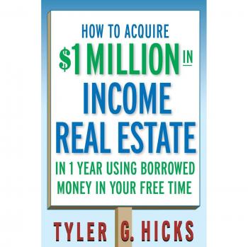 How to Acquire $1-Million in Income Real Estate in One Year Using Borrowed Money in Your Free Time