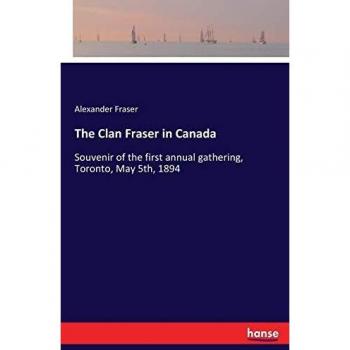 The Clan Fraser in Canada: Souvenir of the first annual gathering, Toronto, May 5th, 1894