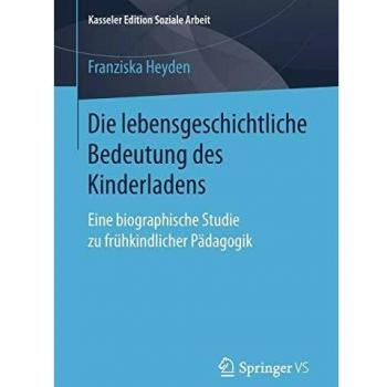 Die lebensgeschichtliche Bedeutung des Kinderladens: Eine biographische Studie zu frühkindlicher Pädagogik
