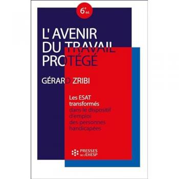 L'avenir du travail protégé: Les ESAT transformés dans le dispositif d'emploi des personnes handicapées