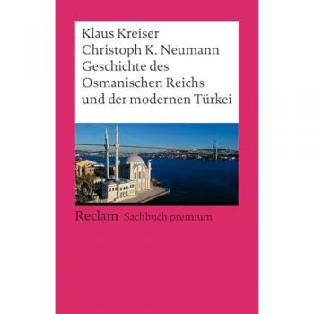 Geschichte des Osmanischen Reichs und der modernen Türkei: Fundierte Darstellung der türkischen Geschichte von den Anfängen der Türken über die ... mit Zeittafeln (Reclams Universal-Bibliothek)