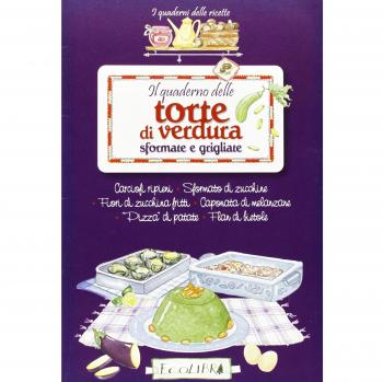 Il quaderno delle torte di verdura sfornate e grigliate