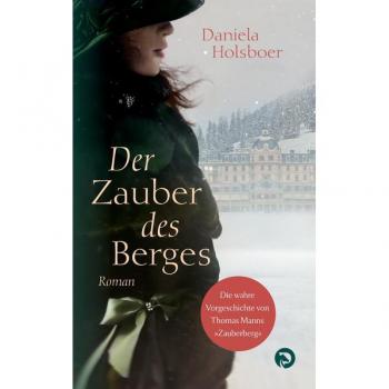 Daniela Holsboer Der Zauber Des Berges: Die Wahre Vorgeschichte Von Thomas Manns Zauberberg