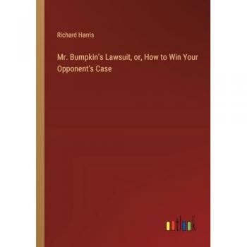 Mr. Bumpkin's Lawsuit, or, How to Win Your Opponent's Case
