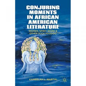 Conjuring moments in african american literature women spirit work and other such hoodoo