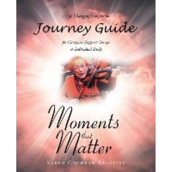 Moments that Matter; A Life Changing Companion Journey Guide for Caregiver Support Groups or Individual Study