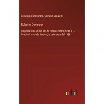 Roberto Devereux: Tragedia lirica in due atti da rappresentarsi nell'I. e R. Teatro di via della Pergola, la primavera del 1838