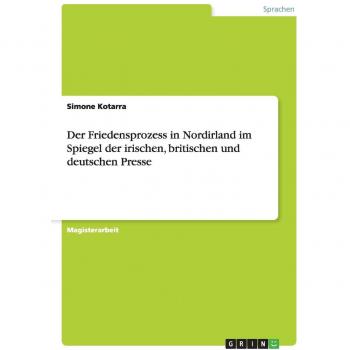 Der Friedensprozess in Nordirland im Spiegel der irischen, britischen und deutschen Presse