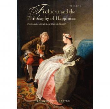 Fiction and the Philosophy of Happiness: Ethical Inquiries in the Age of Enlightenment (Transits: Literature, Thought & Culture)