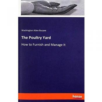 The Poultry Yard: How to Furnish and Manage It