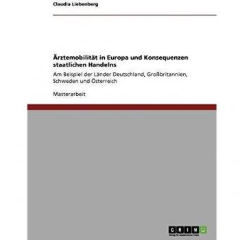 Ärztemobilität in Europa und Konsequenzen staatlichen Handelns: Am Beispiel der Länder Deutschland, Großbritannien, Schweden und Österreich