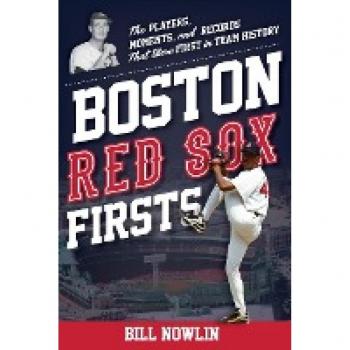 Boston Red Sox Firsts : The Players, Moments, and Records That Were First in Team History, by Bill Nowlin