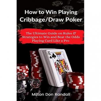 How to Win Playing Cribbage/Draw Poker: The Ultimate Guide on Rules & Strategies to Win and Beat the Odds Playing Card Like a Pro