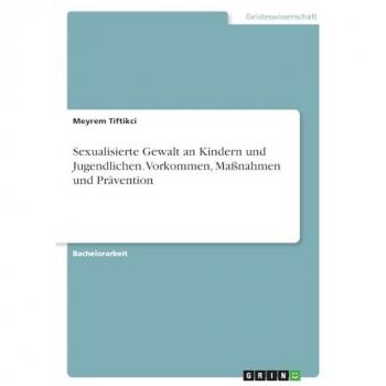 Tiftikci, Meyrem: Sexualisierte Gewalt an Kindern und Jugendlichen. Vorkommen, Maßnahmen und Prävention