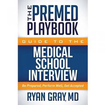 Ryan Gray MD Premed Playbook Guide To The Medical School Interview: Be Prepared, Perform Well, Get Accepted (The Premed Playbook)