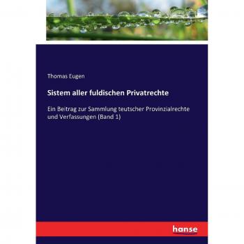 Sistem aller fuldischen Privatrechte: Ein Beitrag zur Sammlung teutscher Provinzialrechte und Verfassungen