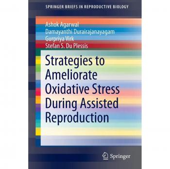Strategies to Ameliorate Oxidative Stress During Assisted Reproduction (SpringerBriefs in Reproductive Biology)