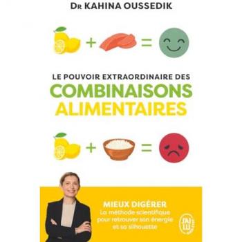 Kahina Oussedik Le Pouvoir Extraordinaire Des Combinaisons Alimentaires: Mieux Digérer, La Méthode Scientifique Pour Retrouver Son Énergie Et Sa Silhouette