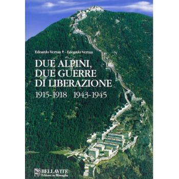 Due alpini. Due guerre di liberazione 1915-1918 1943-1945