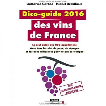 Dico-guide 2016 des vins de France : 800 appellations, le seul guide de toutes les appellations, avec tous les vins de pays, de cépages et les bons millésimes pour ne pas se tromper