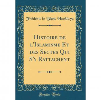 Histoire de l'Islamisme Et des Sectes Qui S'y Rattachent