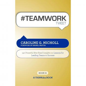 #Teamwork Tweet Book01: 140 Powerful Bite-Sized Insights on Lessons for Leading Teams to Success