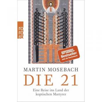 Martin Mosebach Die 21: Eine Reise Ins Land Der Koptischen Martyrer