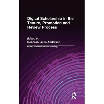 Digital Scholarship in the Tenure, Promotion, and Review Process, History, Humanities, and New Technology