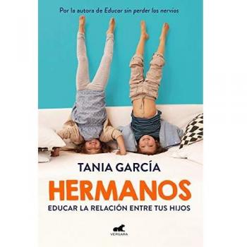 Tania García Hermanos: Educar La Relación Entre Tus Hijos (Libro Práctico)