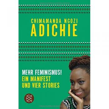 Adichie, Chimamanda Ngozi Mehr Feminismus!: Ein Manifest Und Vier Stories
