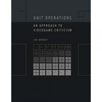 Unit Operations: An Approach to Videogame Criticism (Mit Press)